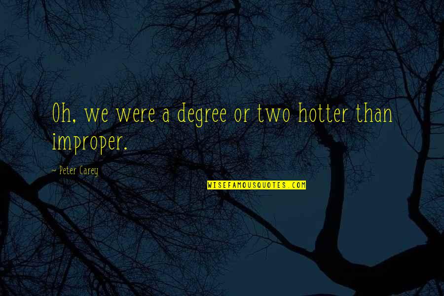 Hotter Than Quotes By Peter Carey: Oh, we were a degree or two hotter