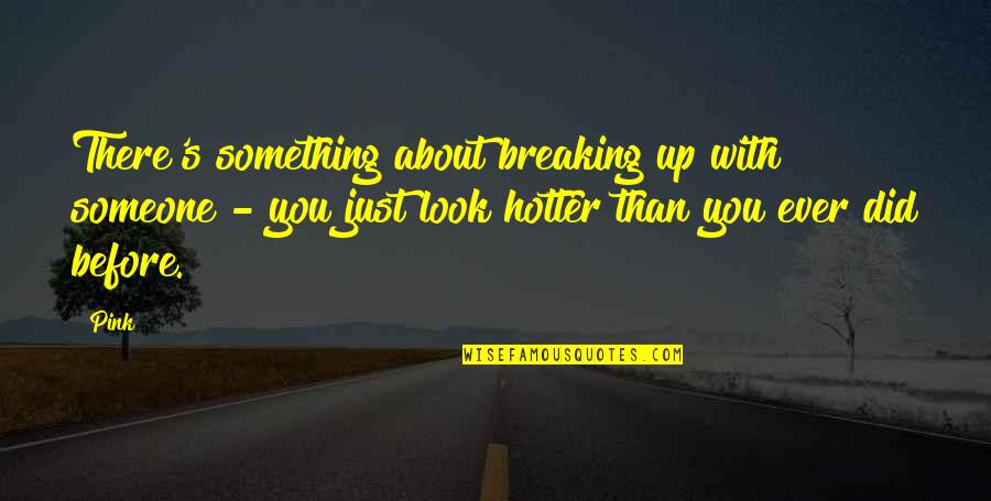 Hotter Than Quotes By Pink: There's something about breaking up with someone -