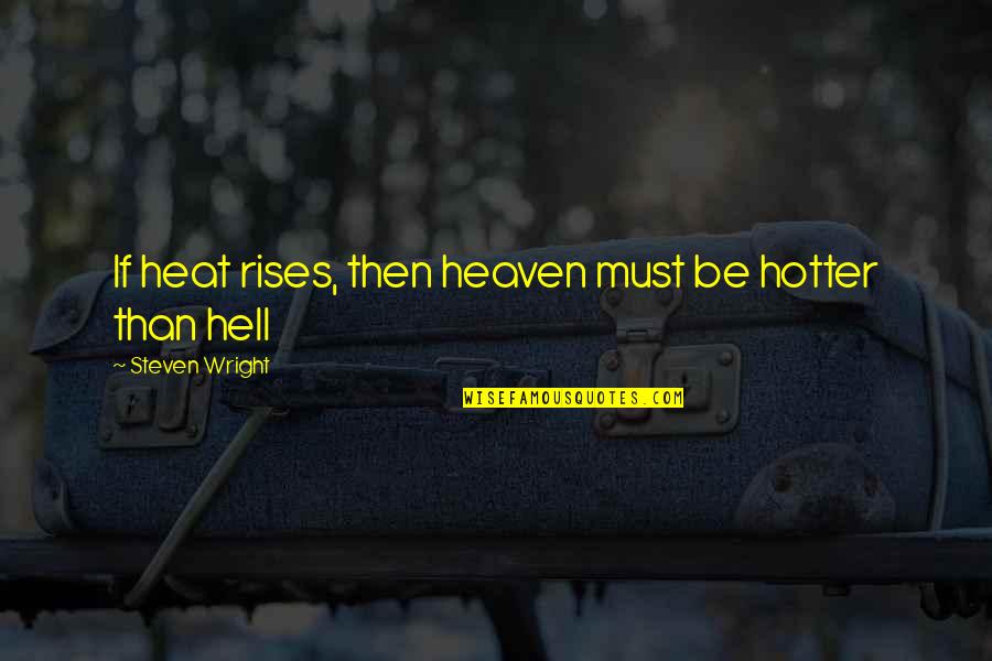 Hotter Than Quotes By Steven Wright: If heat rises, then heaven must be hotter