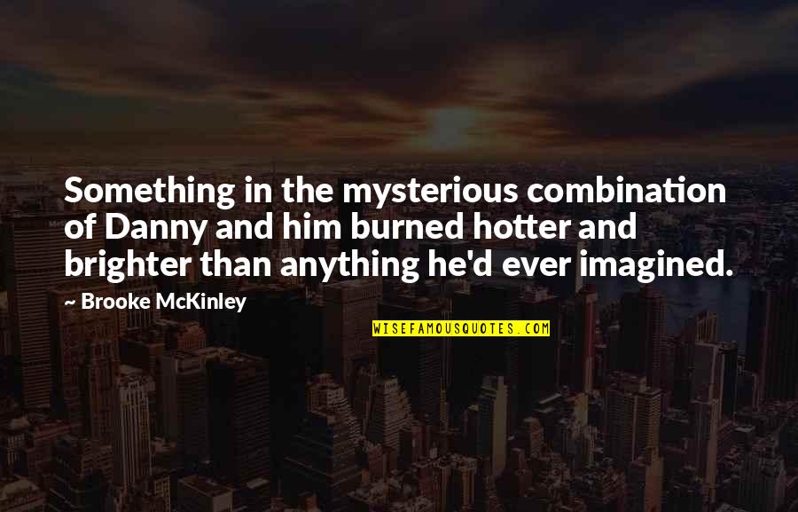 Hotter Than You Quotes By Brooke McKinley: Something in the mysterious combination of Danny and