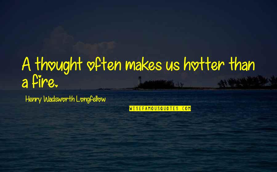 Hotter Than You Quotes By Henry Wadsworth Longfellow: A thought often makes us hotter than a