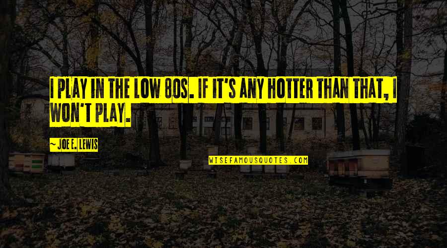 Hotter Than You Quotes By Joe E. Lewis: I play in the low 80s. If it's