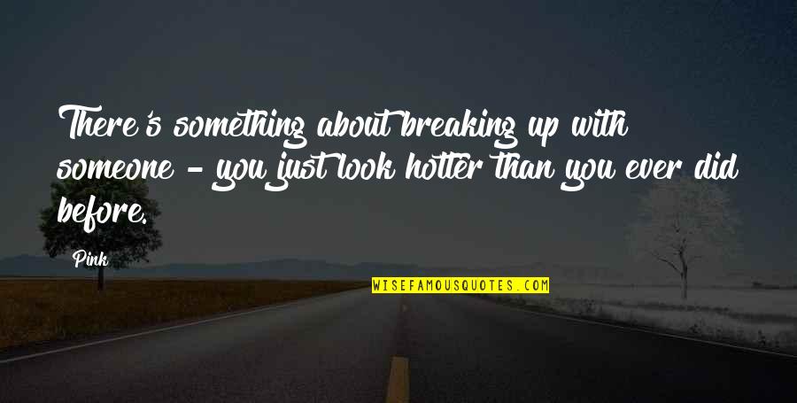 Hotter Than You Quotes By Pink: There's something about breaking up with someone -