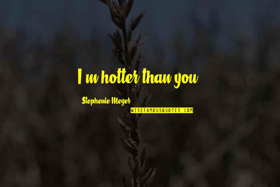 Hotter Than You Quotes By Stephenie Meyer: I'm hotter than you!