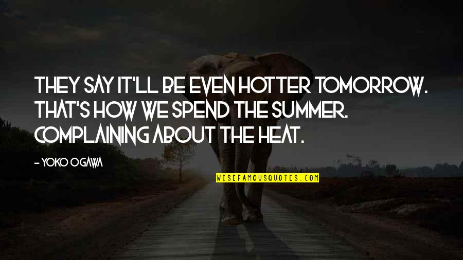 Hotter Than You Quotes By Yoko Ogawa: They say it'll be even hotter tomorrow. that's