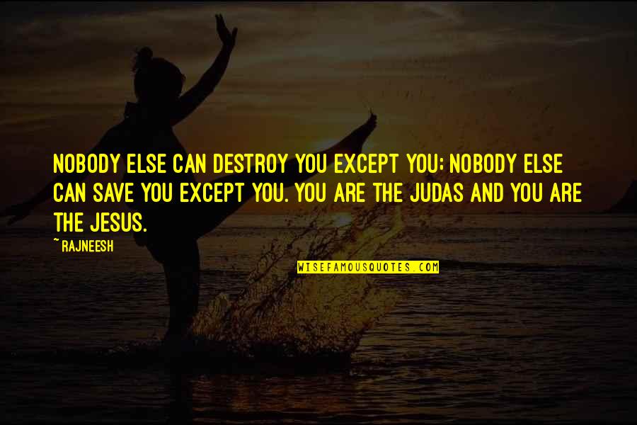 Hottest Actresses Quotes By Rajneesh: Nobody else can destroy you except you; nobody