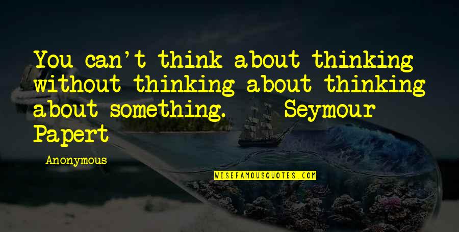 Hottest Love Quotes By Anonymous: You can't think about thinking without thinking about