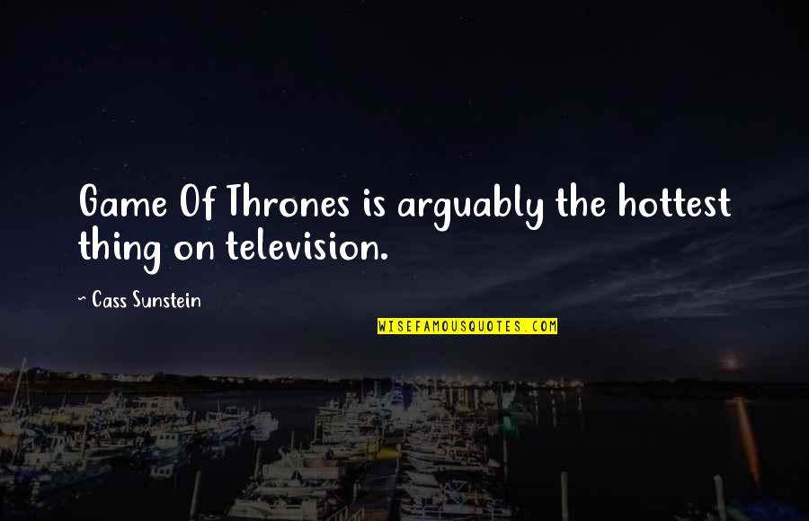 Hottest Quotes By Cass Sunstein: Game Of Thrones is arguably the hottest thing