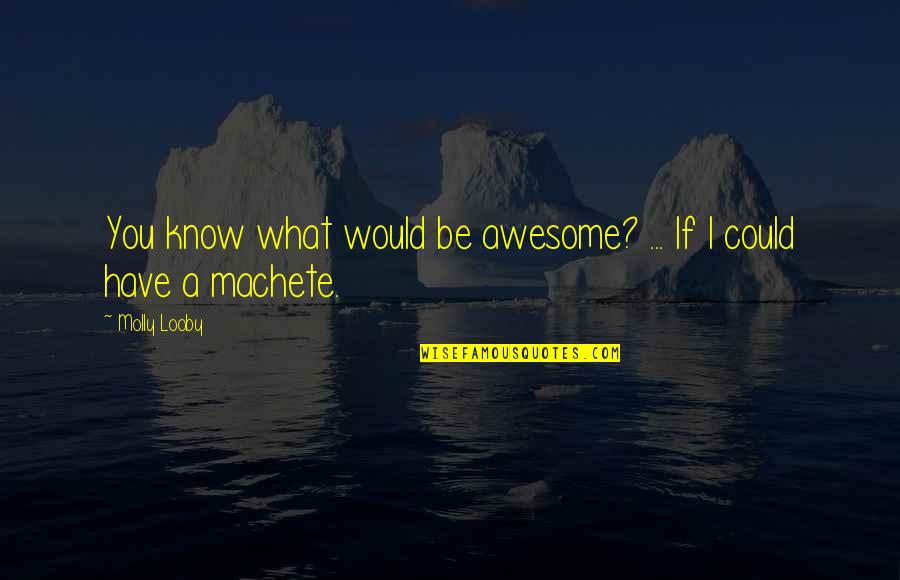Hottie Flavor Quotes By Molly Looby: You know what would be awesome? ... If
