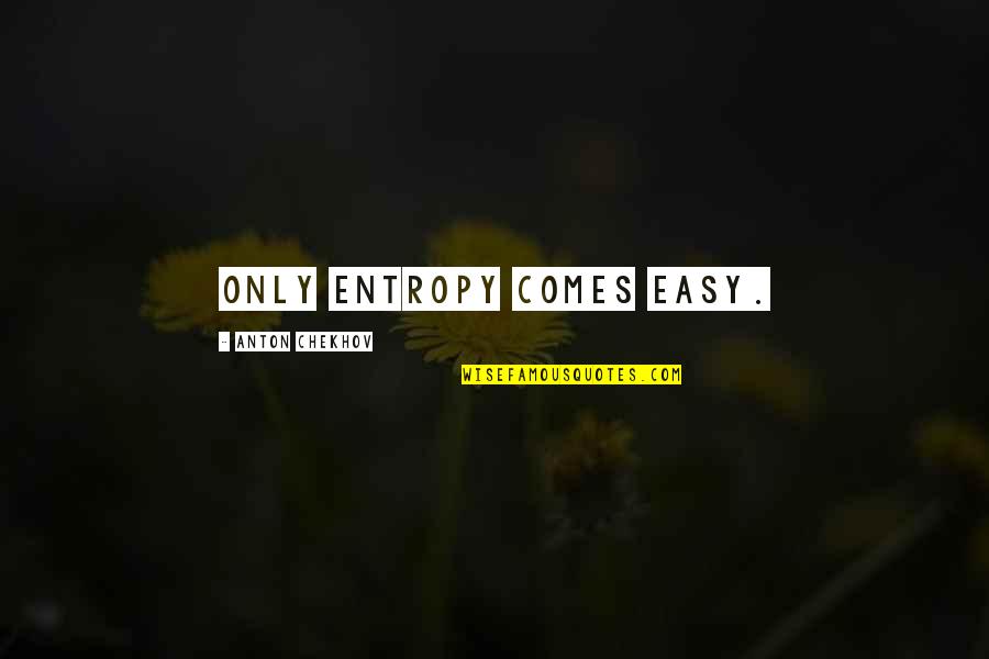 Hottie Quotes By Anton Chekhov: Only entropy comes easy. Hottie Quotes By Anton Chekhov: Only entropy comes easy.