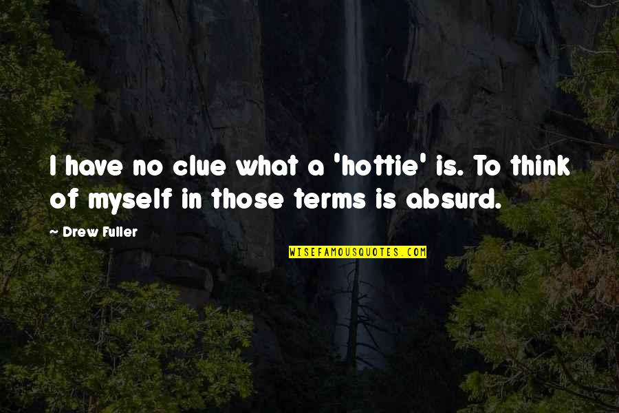 Hottie Quotes By Drew Fuller: I have no clue what a 'hottie' is.