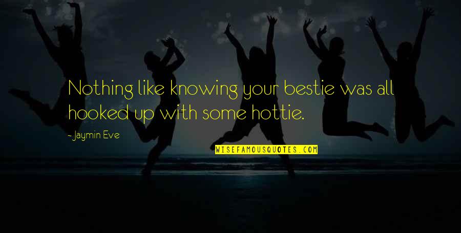 Hottie Quotes By Jaymin Eve: Nothing like knowing your bestie was all hooked