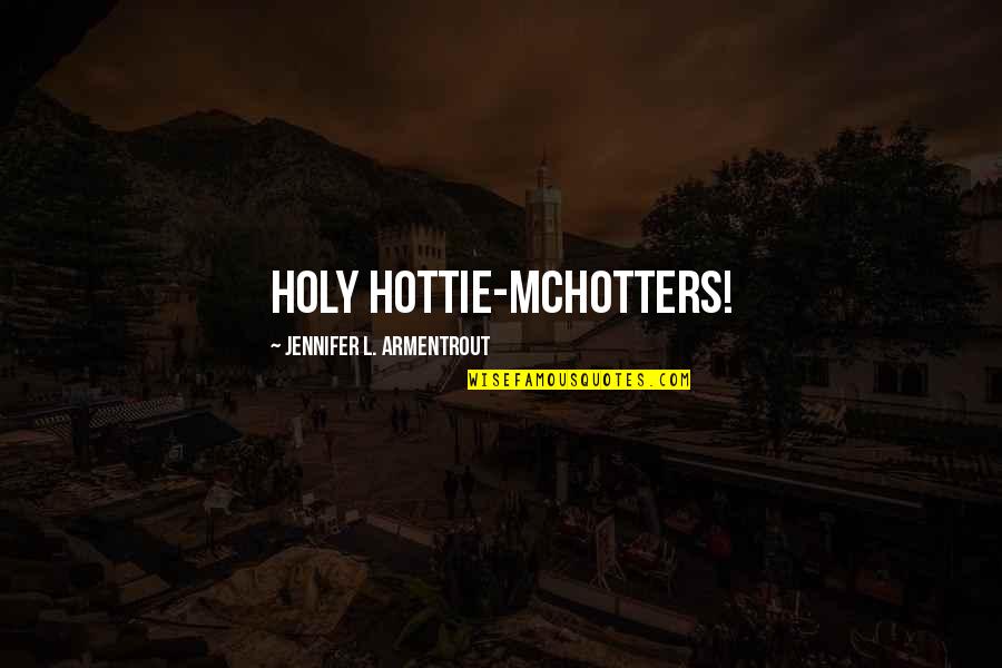 Hottie Quotes By Jennifer L. Armentrout: Holy Hottie-McHotters! Hottie Quotes By Jennifer L. Armentrout: Holy Hottie-McHotters!
