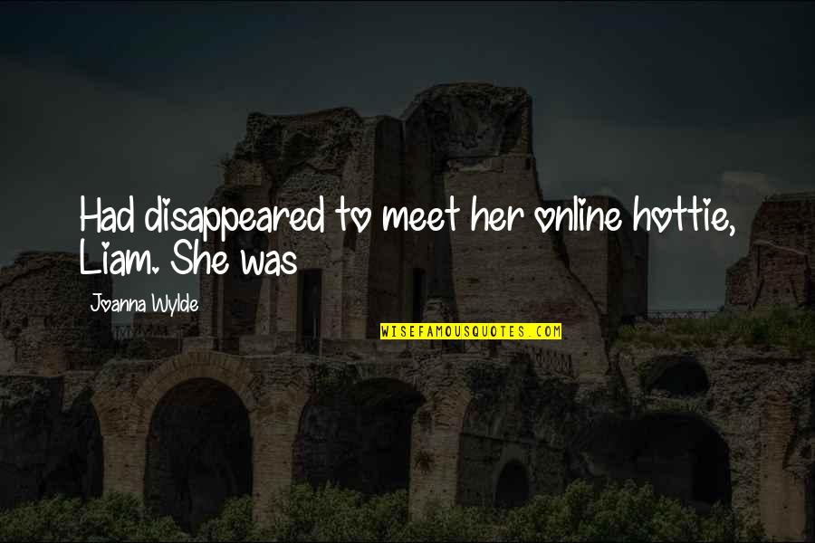 Hottie Quotes By Joanna Wylde: Had disappeared to meet her online hottie, Liam. Hottie Quotes By Joanna Wylde: Had disappeared to meet her online hottie, Liam.
