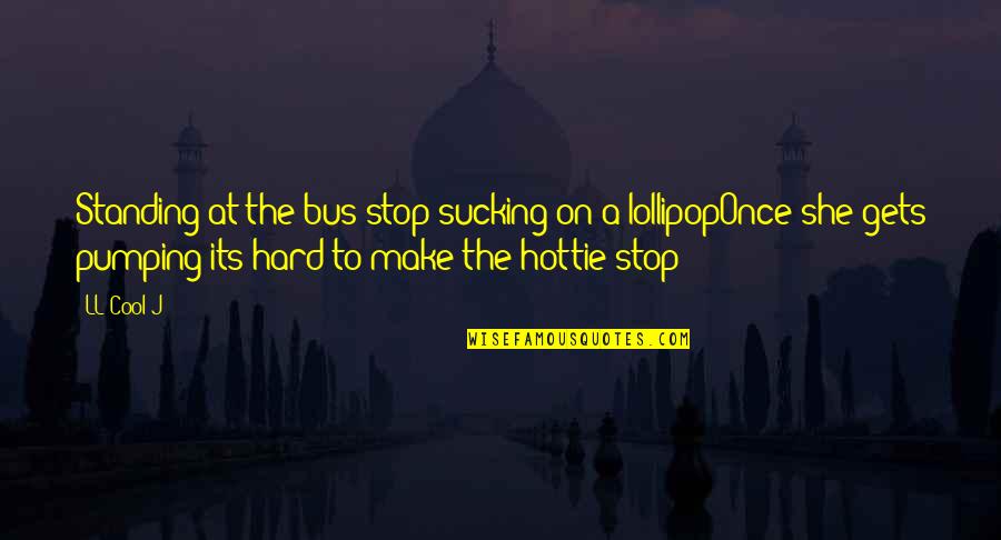Hottie Quotes By LL Cool J: Standing at the bus stop sucking on a Hottie Quotes By LL Cool J: Standing at the bus stop sucking on a