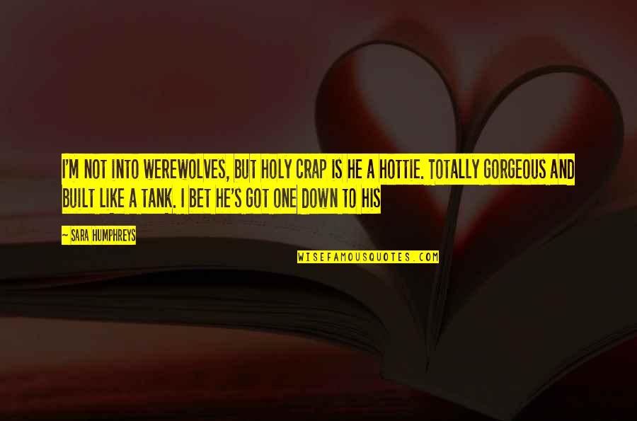 Hottie Quotes By Sara Humphreys: I'm not into werewolves, but holy crap is Hottie Quotes By Sara Humphreys: I'm not into werewolves, but holy crap is