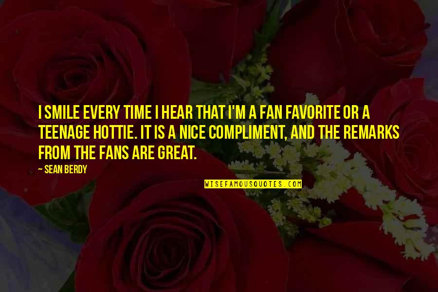 Hottie Quotes By Sean Berdy: I smile every time I hear that I'm Hottie Quotes By Sean Berdy: I smile every time I hear that I'm