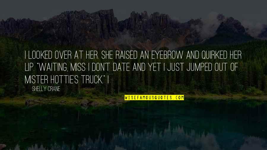 Hottie Quotes By Shelly Crane: I looked over at her. She raised an Hottie Quotes By Shelly Crane: I looked over at her. She raised an