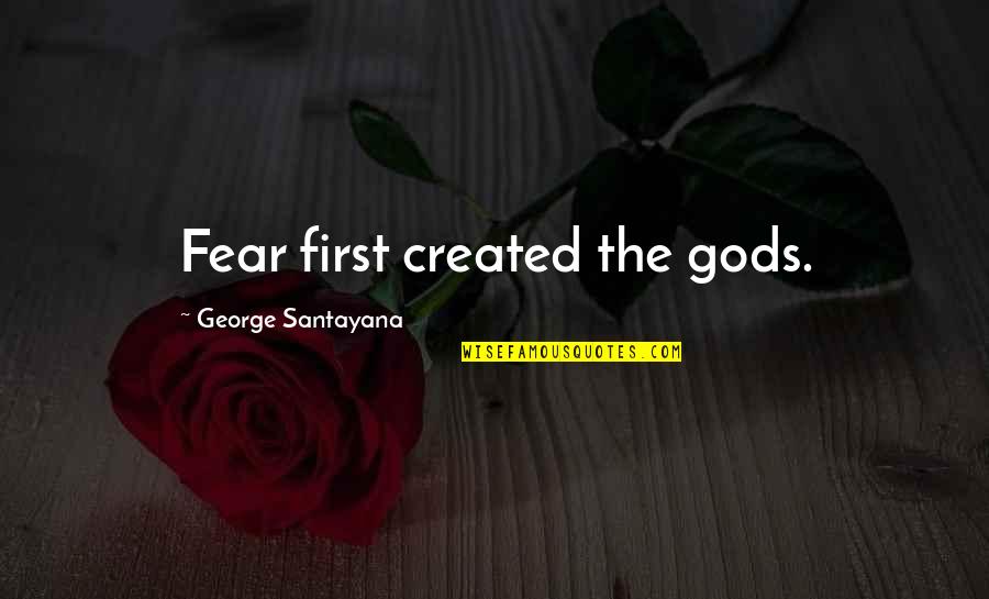 Hottinger Desk Quotes By George Santayana: Fear first created the gods.