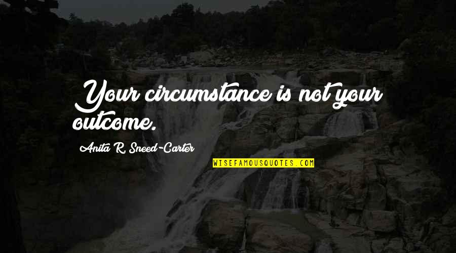 Hottmann Quotes By Anita R. Sneed-Carter: Your circumstance is not your outcome.