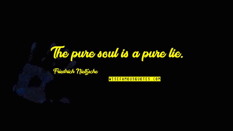 Hottmann Quotes By Friedrich Nietzsche: The pure soul is a pure lie.