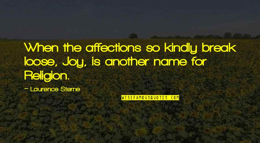 Hoturmex Quotes By Laurence Sterne: When the affections so kindly break loose, Joy,