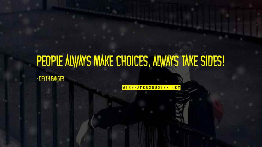Hoturoa Quotes By Deyth Banger: People always make choices, always take sides! Hoturoa Quotes By Deyth Banger: People always make choices, always take sides!