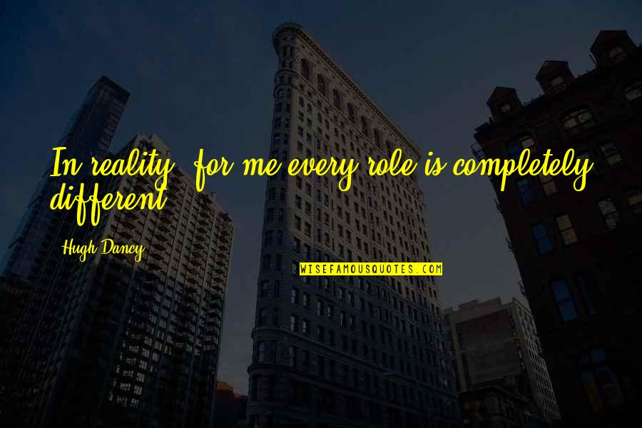 Hoturoa Quotes By Hugh Dancy: In reality, for me every role is completely
