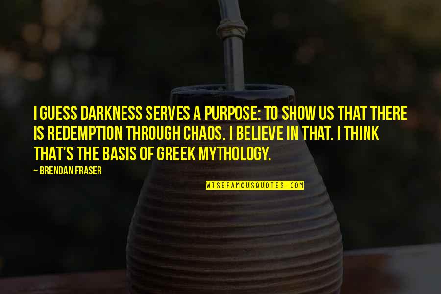 Hotwire Coupon Quotes By Brendan Fraser: I guess darkness serves a purpose: to show