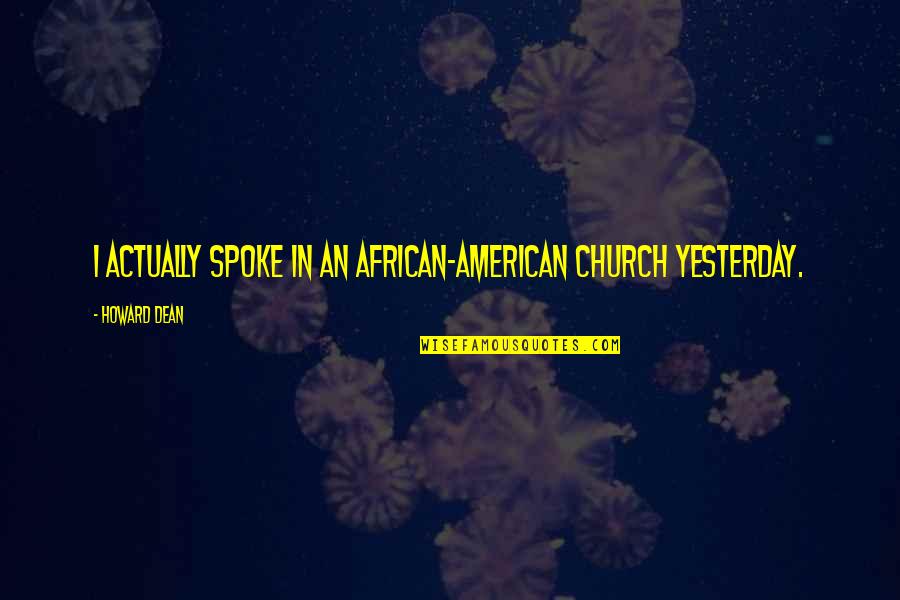 Hou Wenzheng Quotes By Howard Dean: I actually spoke in an African-American church yesterday.