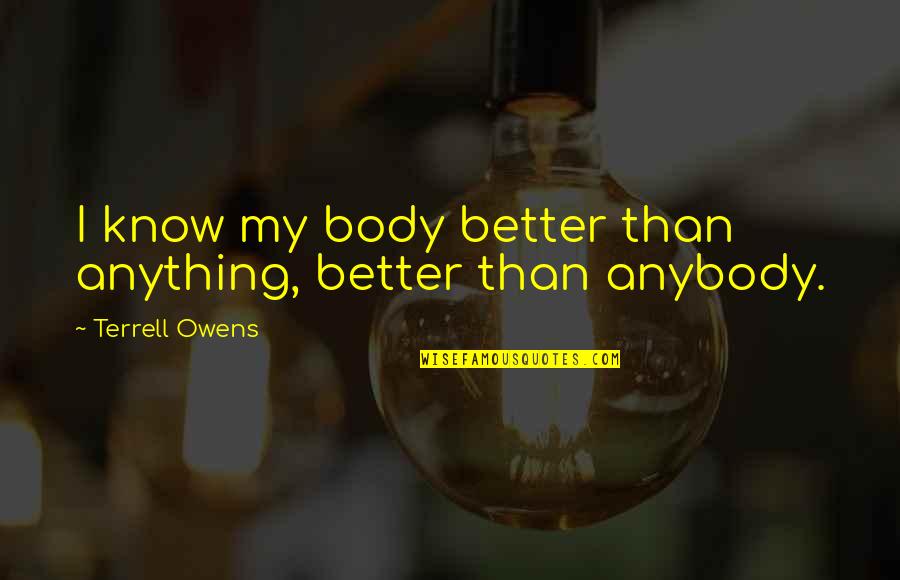 Hou Wenzheng Quotes By Terrell Owens: I know my body better than anything, better Hou Wenzheng Quotes By Terrell Owens: I know my body better than anything, better