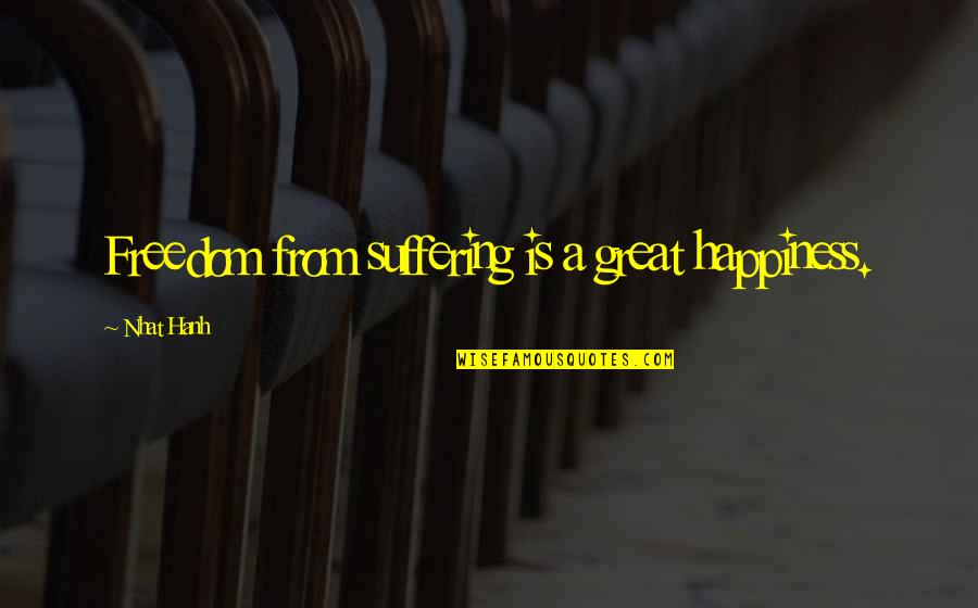 Houari Benchenet Quotes By Nhat Hanh: Freedom from suffering is a great happiness.