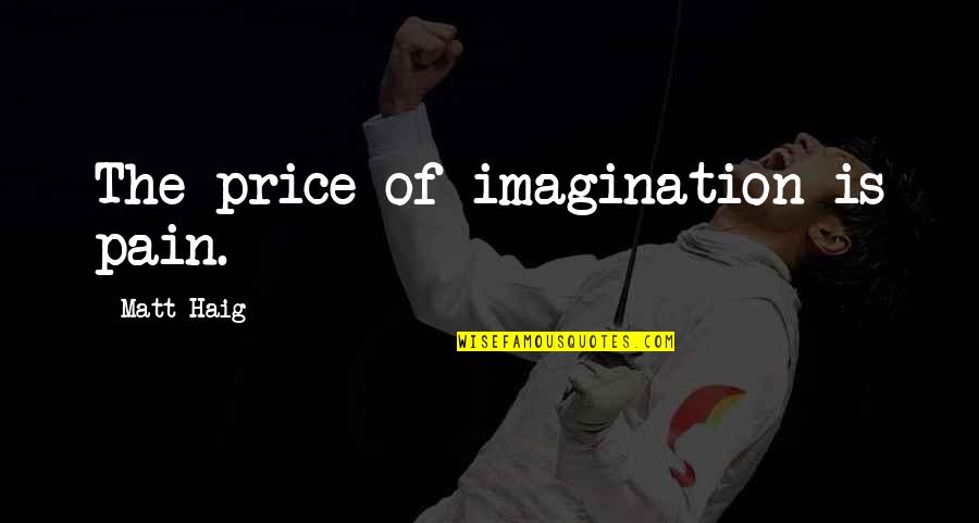 Houcine Hannachi Quotes By Matt Haig: The price of imagination is pain.