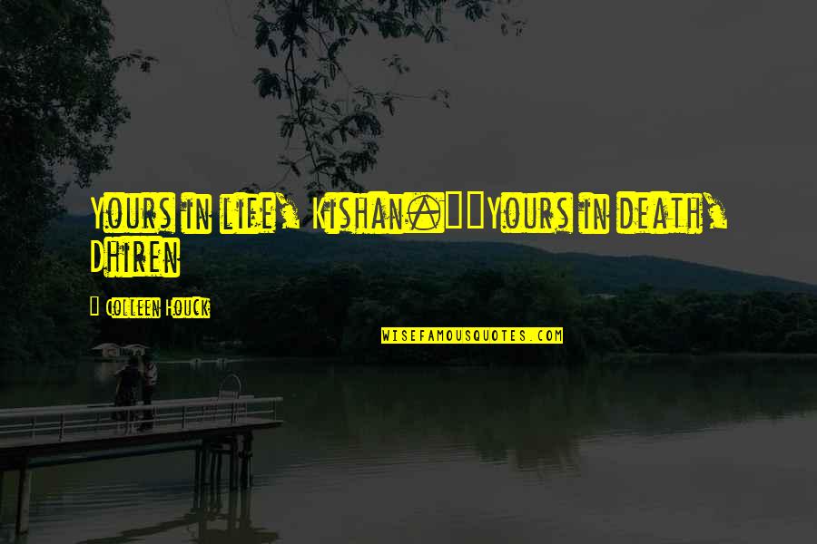 Houck Quotes By Colleen Houck: Yours in life, Kishan.""Yours in death, Dhiren