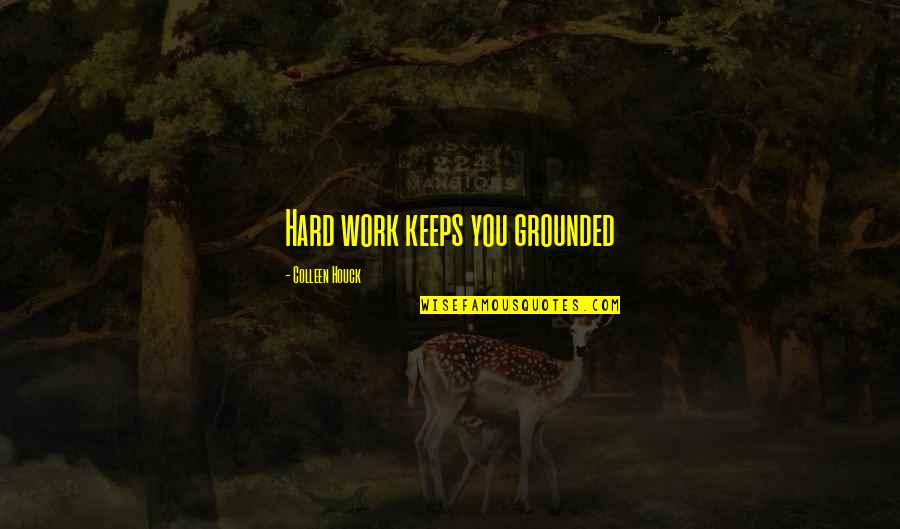 Houck Quotes By Colleen Houck: Hard work keeps you grounded