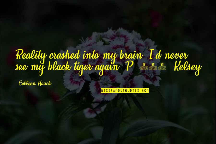 Houck Quotes By Colleen Houck: Reality crashed into my brain: I'd never see