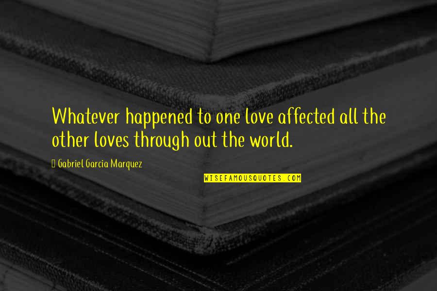 Houcks Grille Quotes By Gabriel Garcia Marquez: Whatever happened to one love affected all the