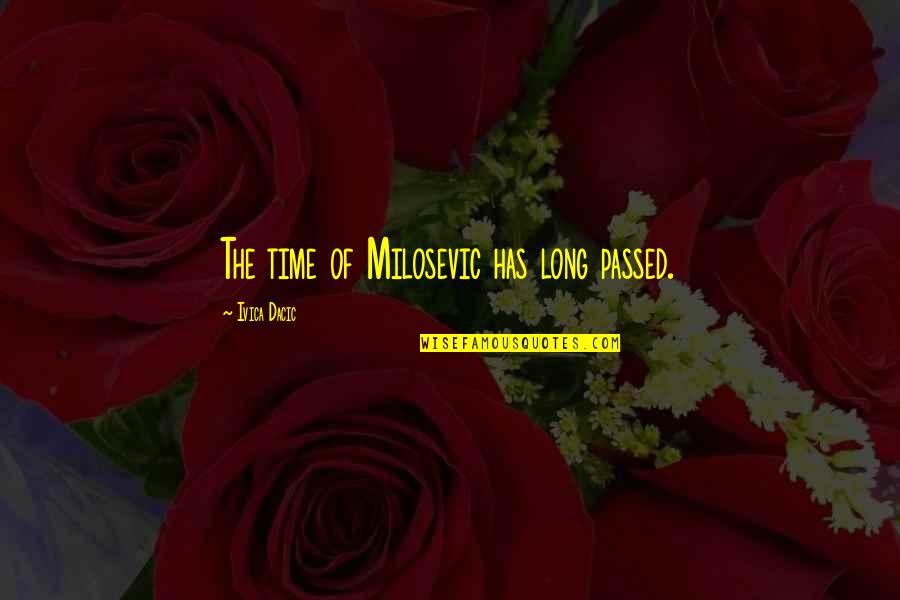 Houcks Grille Quotes By Ivica Dacic: The time of Milosevic has long passed. Houcks Grille Quotes By Ivica Dacic: The time of Milosevic has long passed.