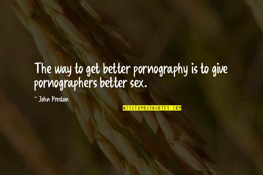Houdaille Quotes By John Preston: The way to get better pornography is to