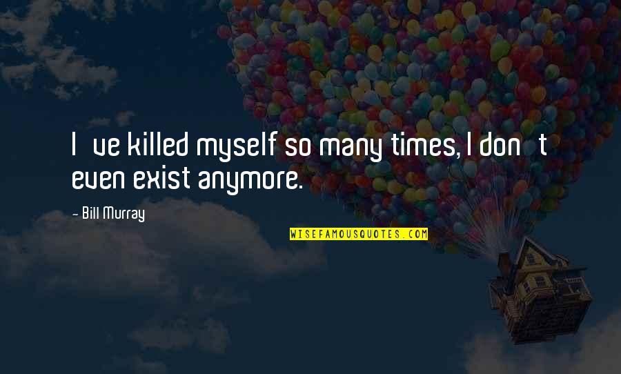 Houdek Hudebn Quotes By Bill Murray: I've killed myself so many times, I don't