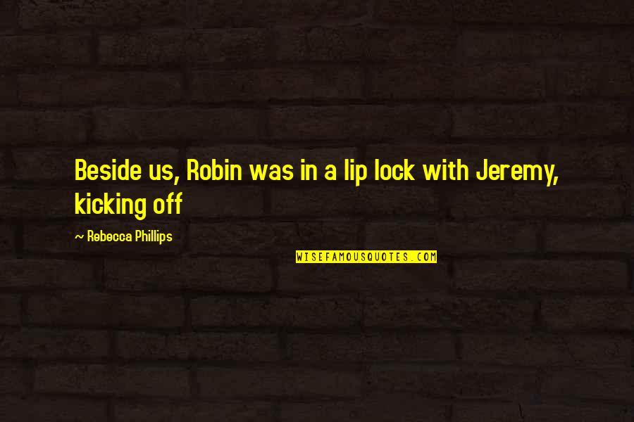 Houdek Transportation Quotes By Rebecca Phillips: Beside us, Robin was in a lip lock Houdek Transportation Quotes By Rebecca Phillips: Beside us, Robin was in a lip lock