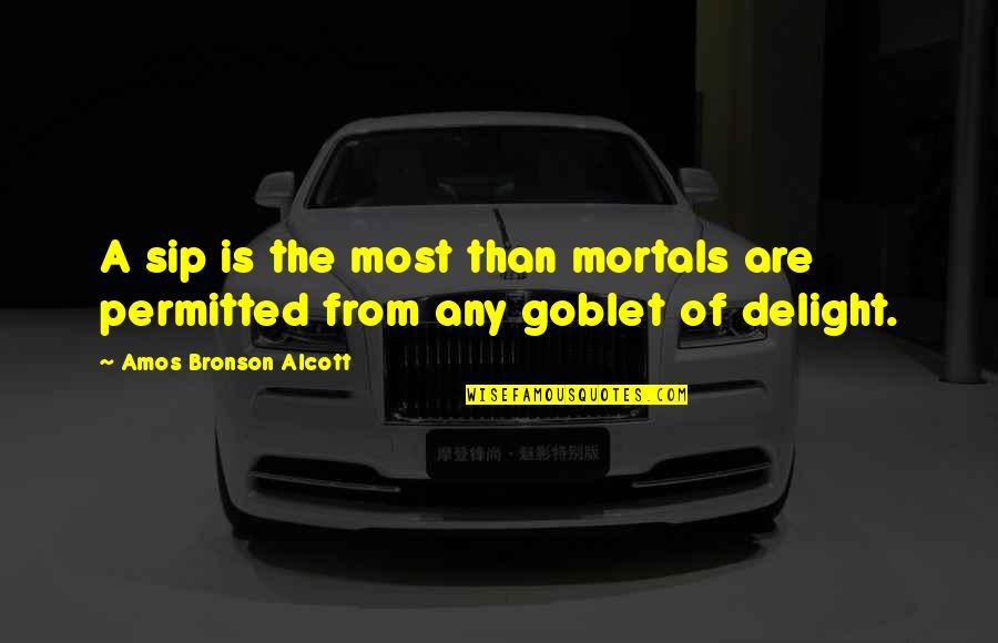 Houdeng Quotes By Amos Bronson Alcott: A sip is the most than mortals are