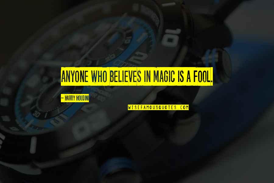 Houdini Magic Quotes By Harry Houdini: Anyone who believes in magic is a fool.