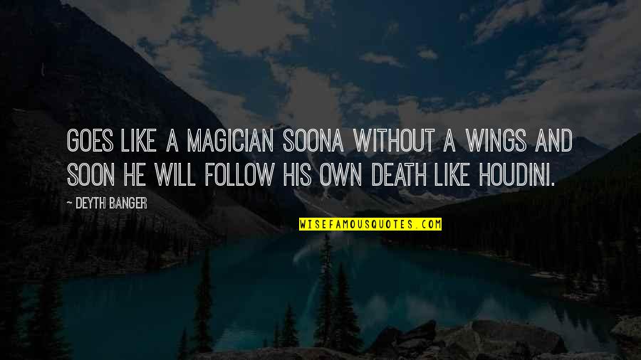Houdini Magician Quotes By Deyth Banger: Goes like a Magician soona without a wings Houdini Magician Quotes By Deyth Banger: Goes like a Magician soona without a wings