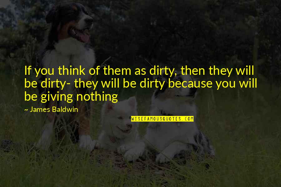 Houdini Magician Quotes By James Baldwin: If you think of them as dirty, then