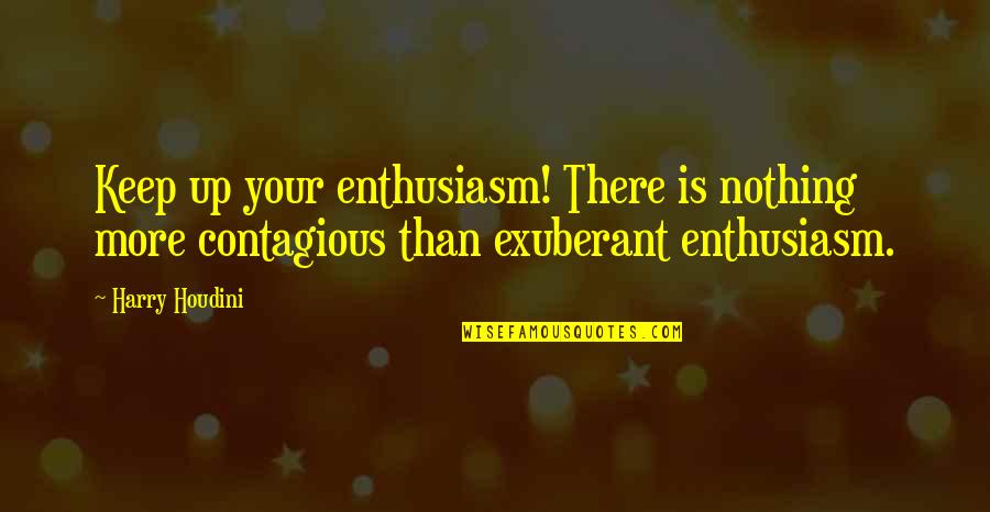 Houdini Quotes By Harry Houdini: Keep up your enthusiasm! There is nothing more