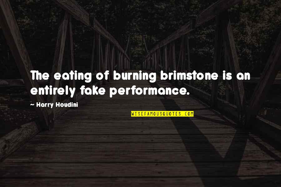 Houdini Quotes By Harry Houdini: The eating of burning brimstone is an entirely