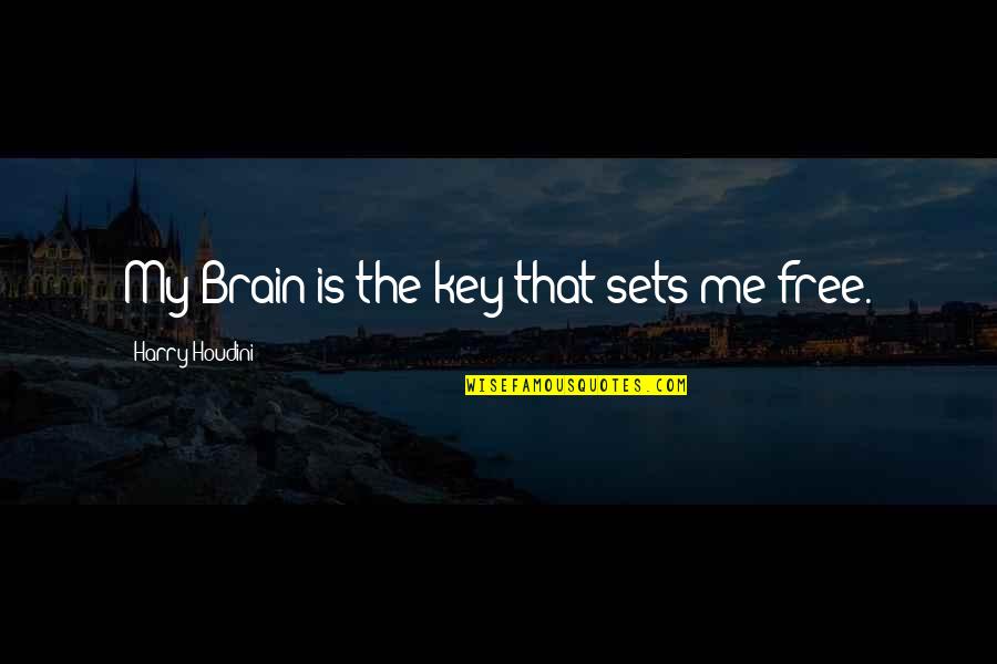 Houdini Quotes By Harry Houdini: My Brain is the key that sets me