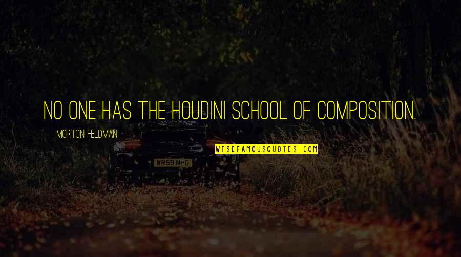 Houdini Quotes By Morton Feldman: No one has the Houdini school of composition.