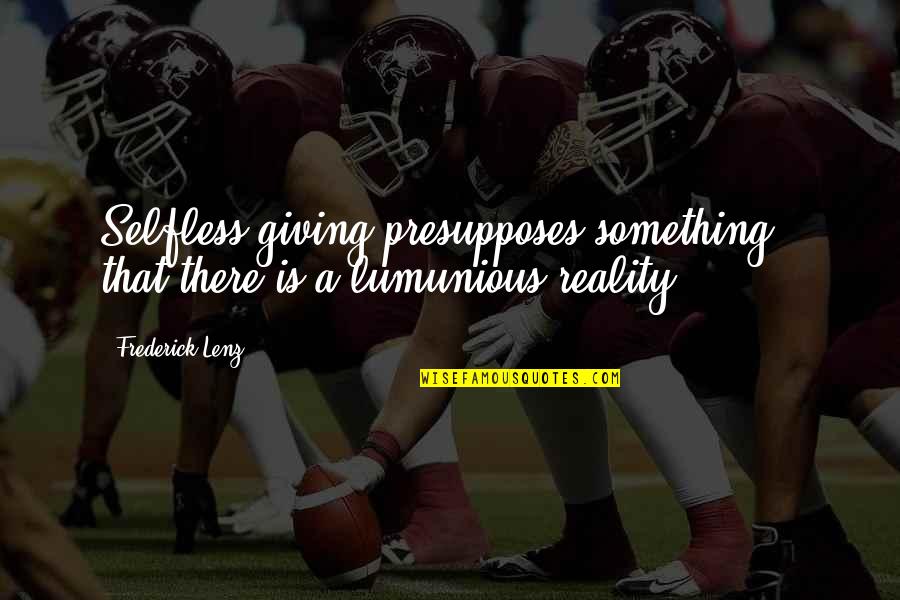 Houdinis Escape Quotes By Frederick Lenz: Selfless giving presupposes something - that there is